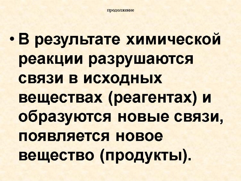 продолжение В результате химической реакции разрушаются связи в исходных веществах (реагентах) и образуются новые